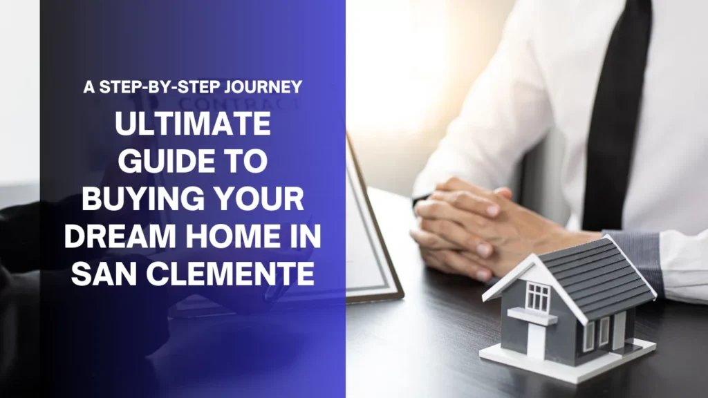 The Ultimate Guide to Buying Your Dream Home in San Clemente: A Step-by-Step Journey