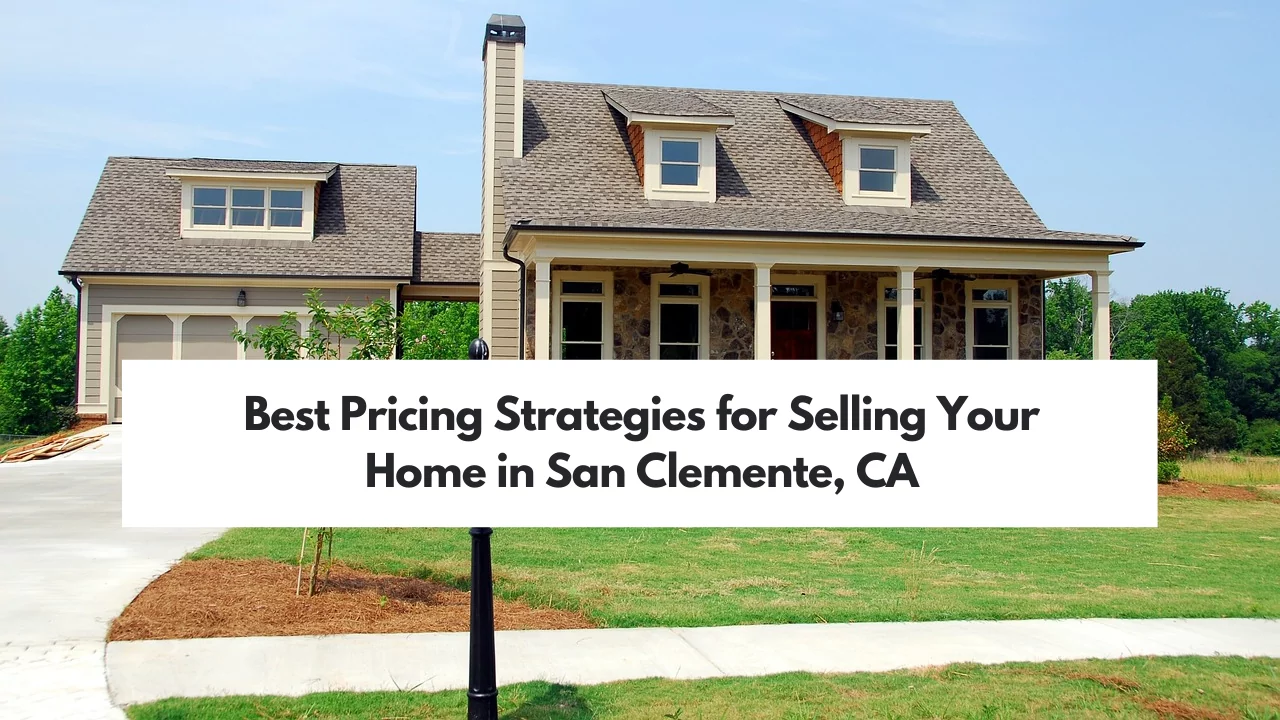 The Best Pricing Strategies for Selling Your Home in San Clemente